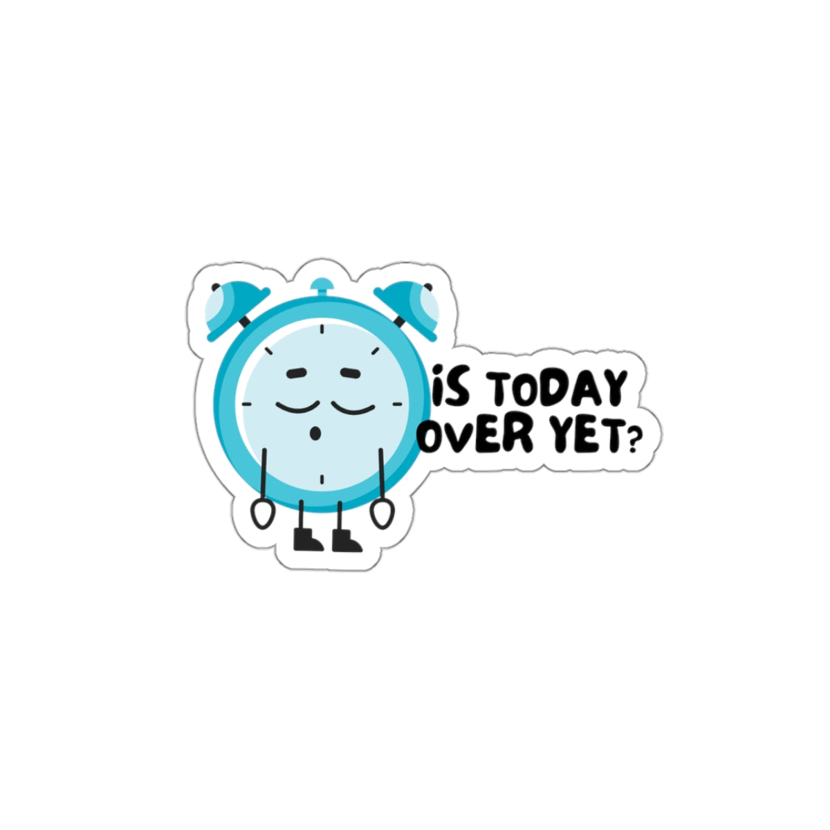 Is today over yet clock Sticker