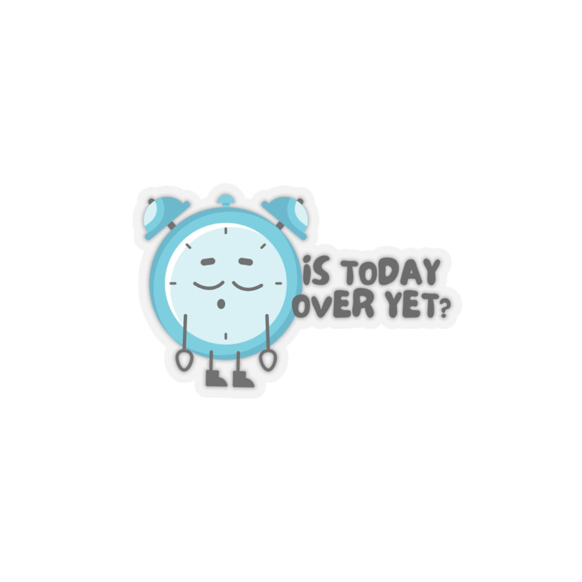 Is today over yet clock Sticker