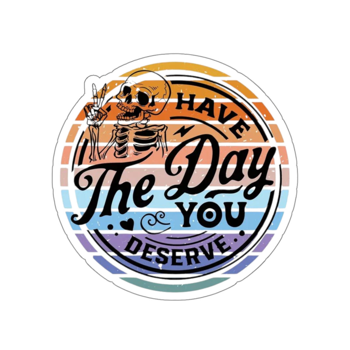 Have the day you deserve Sticker