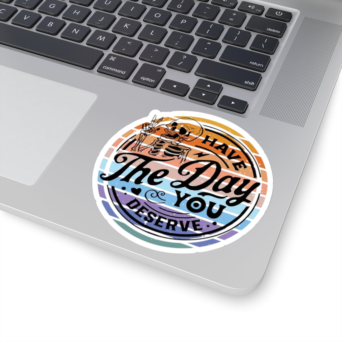 Have the day you deserve Sticker