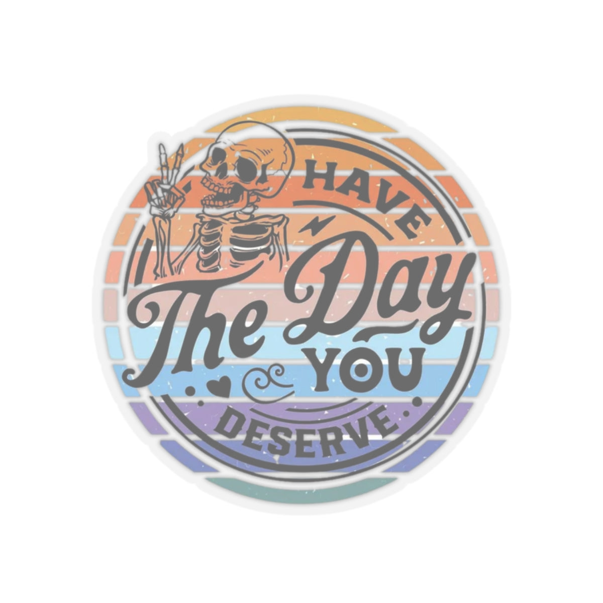 Have the day you deserve Sticker