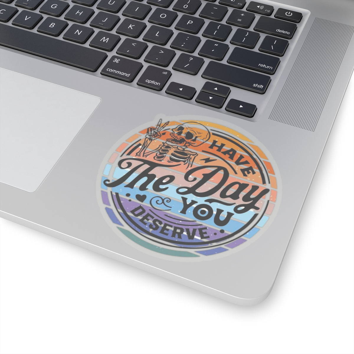 Have the day you deserve Sticker